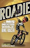 Roadie: The Misunderstood World of a Bike Racer