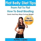 FlatBellyDietTips:FromFatToFlat-HowToBeatBloating-TheUglyTruthAboutBellyFat&WeightLoss,QuickAndEasyWaysToLoseWeight-ForMen&Woman....AMustRead