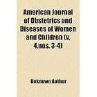 American Journal of Obstetrics and Diseases of Women and Children by General Books