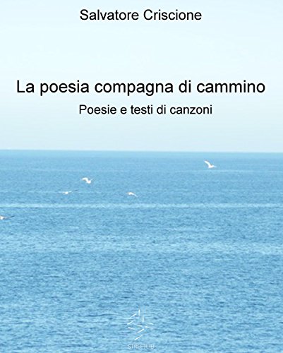 La poesia compagna di cammino - Poesie e testi di canzoni (Italian Edition)