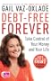 Debt Free Forever: Take Control Of Your Money And Your Life
