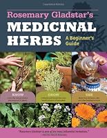 Rosemary Gladstar's Medicinal Herbs: A Beginner's Guide: 33 Healing Herbs to Know, Grow, and Use from Storey Publishing, LLC
