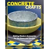 Concrete Crafts: Making Modern Accessories for the Home and Garden