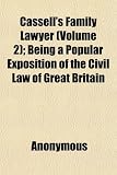 Cassell's Family Lawyer (Volume 2); Being a Popular Exposition of the Civil Law of Great Britain