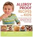 Allergy Proof Recipes for Kids: More Than 150 Recipes That are All Wheat-Free, Gluten-Free, Nut-Free, Egg-Free and Low in Sugar
