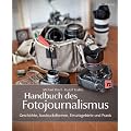 Handbuch des Fotojournalismus: Geschichte, Ausdrucksformen, Einsatzgebiete und Praxis