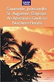 Gainesville, Jacksonville, St. Augustine & Daytona: An Adventure Guide to Northern Florida