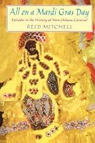 All on a Mardi Gras Day: Episodes in the History of New Orleans Carnival