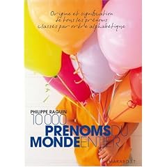 10 000 Pr�noms du monde entier : Origine et signification des tous les pr�noms class�s par ordre alphab�tique