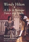 Wendy Hilton: A Life in Baroque Dance and Music (Dance & Music) (Wendy Hilton Dance and Music Series)