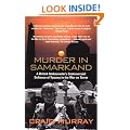 Murder in Samarkand - A British Ambassador's Controversial Defiance of Tyranny in the War on Terror