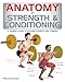 Anatomy of Strength and Conditioning: A Trainer's Guide to Building Strength and Stamina