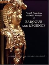 French Furniture and Gilt Bronzes: Baroque and Regence, Catalogue of the J. Paul Getty Museum Collection French Furniture and Gilt Bronzes: Baroque and Regence, Catalogue of the J. Paul Getty Museum Collection