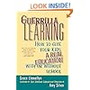 Guerrilla Learning: How to Give Your Kids a Real Education With or Without School