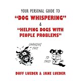Your Personal Guide to "Dog Whispering": & "Helping Dogs with People Problems"