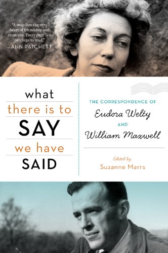 What There Is to Say We Have Said: The Correspondence of Eudora Welty and William Maxwell