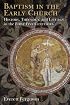 Baptism in the Early Church: History, Theology, and Liturgy in the First Five Centuries