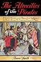 The Atrocities of the Pirates: A Faithful Narrative of the Unparalleled Suffering of the Author During His Captivity Among the Pirates
