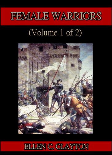 Female Warriors (Volume 1 of 2) : Memorials of Female Valour and Heroism, from the Mythological Ages to the Present Era