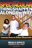 Spectacular Things Happen Along the Way: Lessons from an Urban Classroom (Teaching for Social Justice)