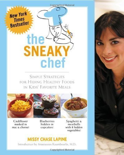 The Sneaky Chef: Simple Strategies for Hiding Healthy Foods in Kids' Favorite Meals by Missy Chase Lapine (April 4 2007)