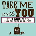 Take Me with You: Off-To-College Advice from One Awesome Chick to Another