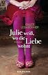 Julie wei�, wo die Liebe wohnt: Roman