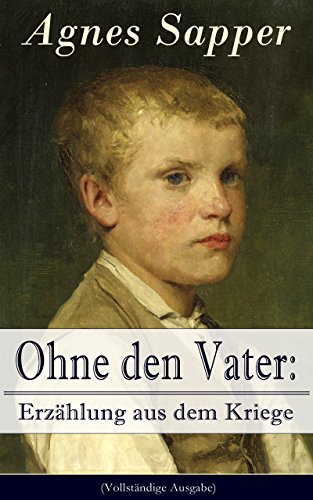 Ohne den Vater: Erzählung aus dem Kriege (Vollständige Ausgabe): Historischer Roman: Erster Weltkrieg (Klassiker der Kinder- und Jugendliteratur) (German Edition)
