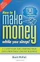How to Make Money While You Sleep: How to Start, Promote and Profit From an Online Business
