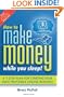 How to Make Money While you Sleep!: A 7-Step Plan for Starting Your Own ProfitableOnline Business
