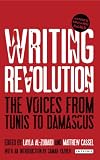 Writing revolution : the voices from Tunis to Damascus