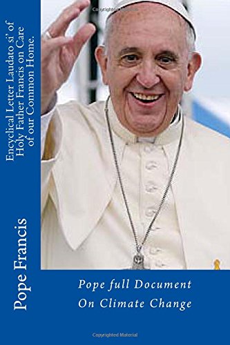 Encyclical Letter Laudato si' of Holy Father Francis on Care of our Common Home.: Pope Full Document on Climate Change