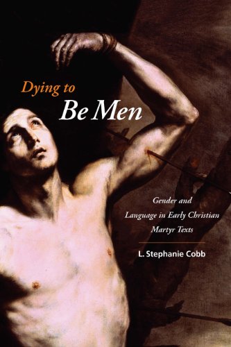 Dying to Be Men: Gender and Language in Early Christian Martyr Texts (Gender, Theory, and Religion)