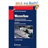 Wasserbau: Grundlagen, Gestaltung von wasserbaulichen Bauwerken und Anlagen: Hydrologische Grundlagen, Elemente des Wasserbaus, Nutz- und Schutzbauten an Binnengewässern Wasserbau: Grundlagen, Gestaltung von wasserbaulichen Bauwerken und Anlagen: Hydrologische Grundlagen, Elemente des Wasserbaus, Nutz- und Schutzbauten an Binnengewässern