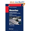Wasserbau: Grundlagen, Gestaltung von wasserbaulichen Bauwerken und Anlagen: Hydrologische Grundlagen, Elemente des Wasserbaus, Nutz- und Schutzbauten an Binnengew�ssern