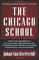 The Chicago School: How the University Of Chicago Assembled the Thinkers Who Revolutionized Economics and Business