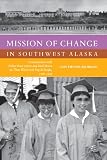 Mission of change in southwest Alaska : conversations with father René Astruc and Paul Dixon on their work with Yup'ik people, 1950-1988