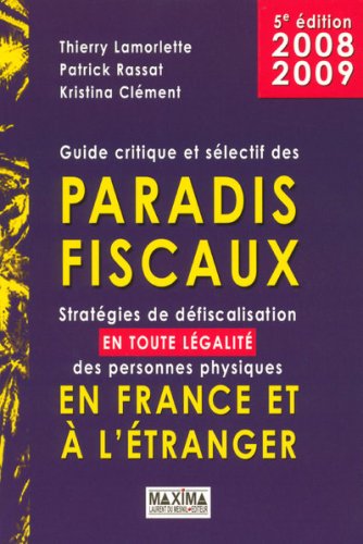Guide critique et s�lectif des paradis fiscaux : Strat�gies de d�fiscalisation en toute l�galit� des personnes physiques en France et � l'�tranger