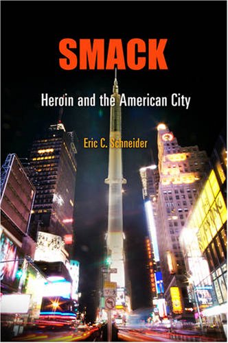 Smack: Heroin and the American City (Politics and Culture in Modern America)