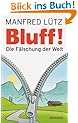 BLUFF!: Die F�lschung der Welt