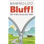 BLUFF!: Die F�lschung der Welt von Manfred L�tz