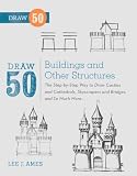 Draw 50 Buildings and Other Structures: The Step-By-Step Way to Draw Castles and Cathedrals, Skyscrapers and Bridges, and So Much More by Ames, Lee J. (2013) Library Binding