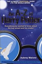The A-Z of Harry Pottern: Everything You Wanted to Know About the Boy Wizard and His Creator
