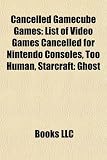 Produkt-Bild: Cancelled Gamecube Games: List of Video Games Cancelled for Nintendo Consoles, Too Human, Starcraft: Ghost