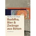 Buddha, Bier und Zw�nge aus Beton: Mein Weg aus den Zw�ngen