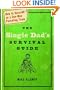The Single Dad's Survival Guide: How to Succeed as a One-Man Parenting Team