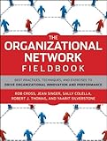 The organizational network fieldbook : best practices, techniques, and exercises to drive organizational innovation and performance
