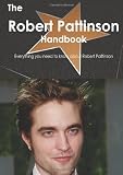 The Robert Pattinson Handbook - Everything you need to know about Robert Pattinson