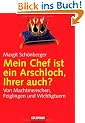Mein Chef ist ein Arschloch, Ihrer auch?: Von Machtmenschen, Feiglingen und Wichtigtuern