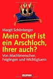 Mein Chef ist ein Arschloch, Ihrer auch?: Von Machtmenschen, Feiglingen und Wichtigtuern - Margit Sch&ouml;nberger